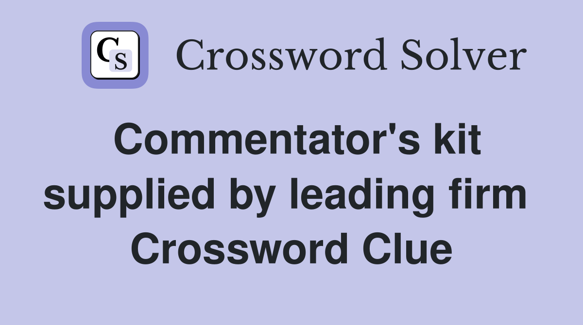 Commentator's kit supplied by leading firm  Crossword Clue