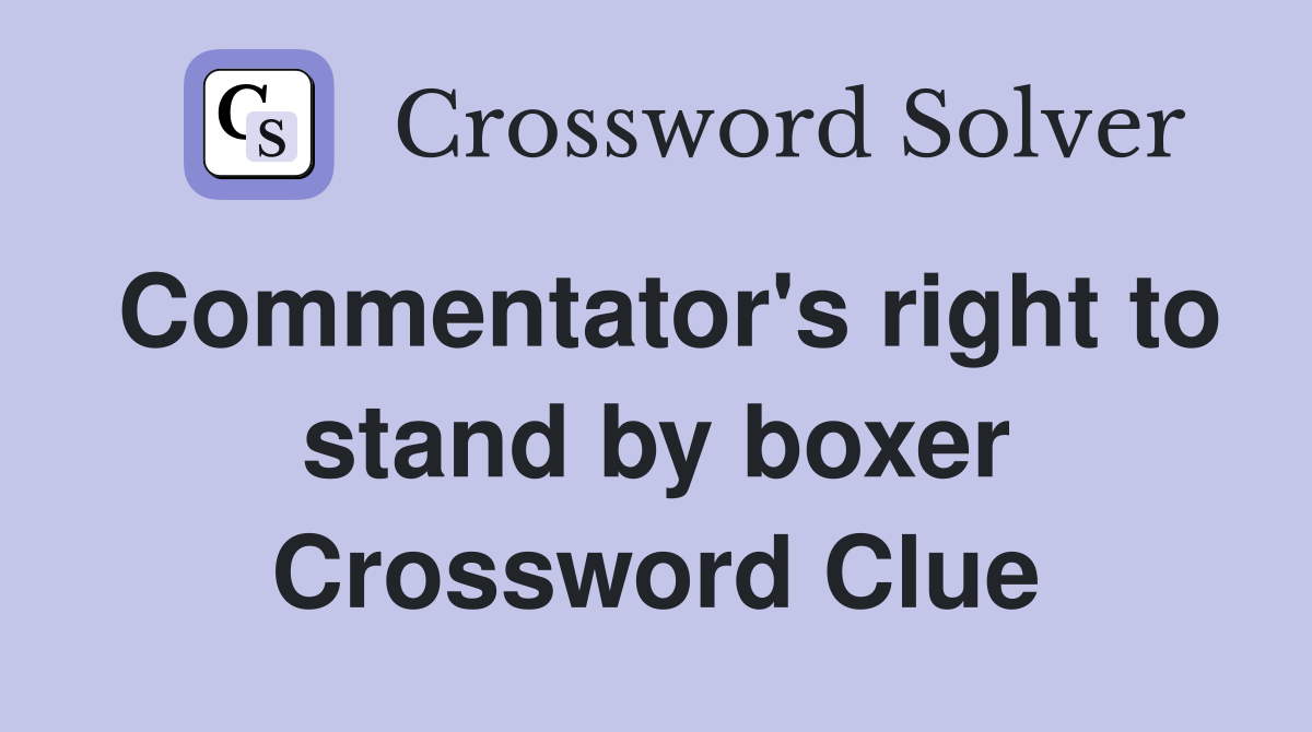 Commentator's right to stand by boxer Crossword Clue