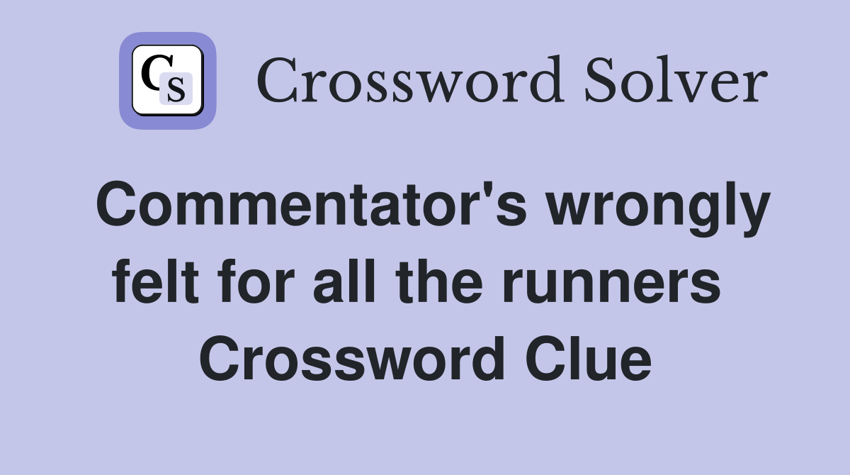 Commentator's wrongly felt for all the runners  Crossword Clue