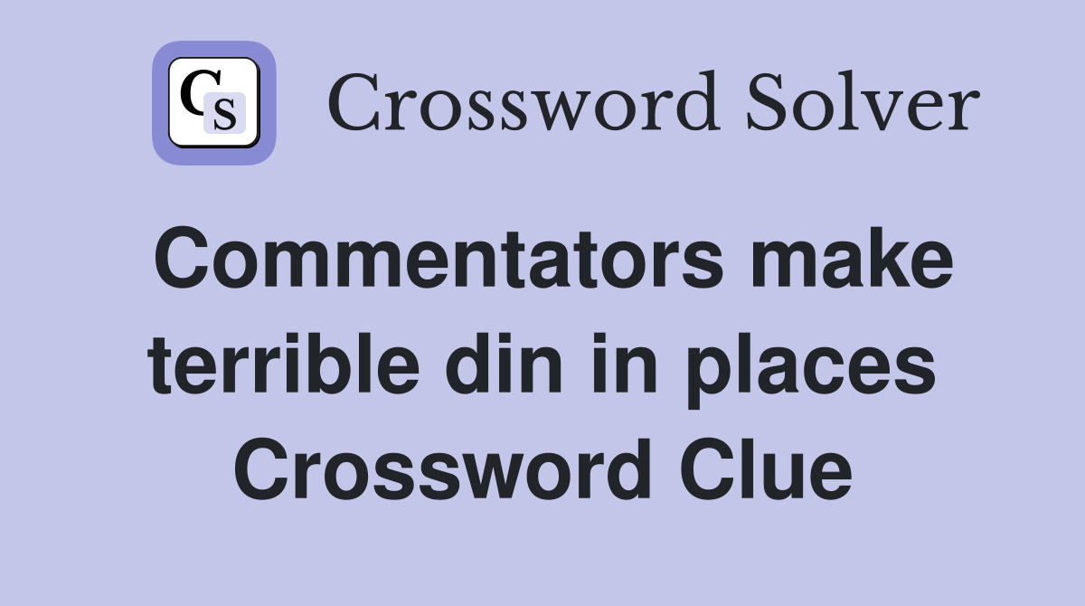 Commentators make terrible din in places Crossword Clue