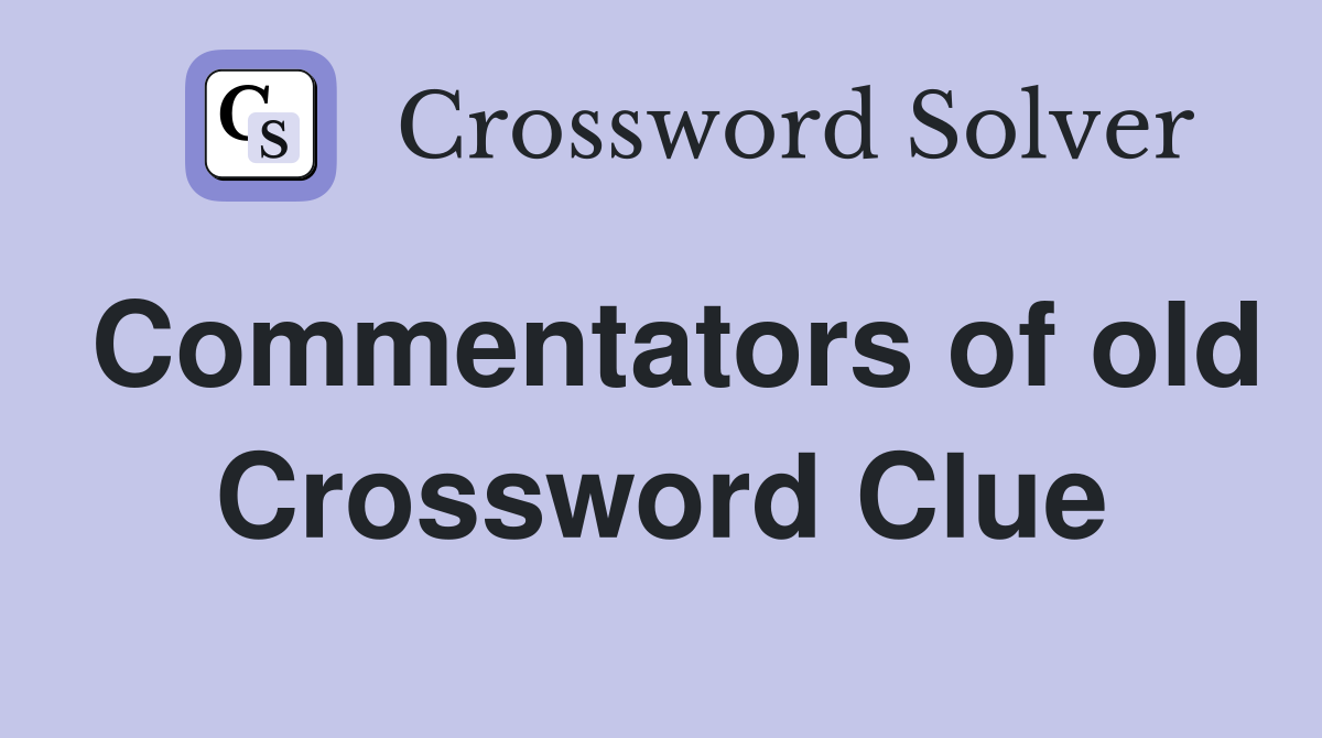 Commentators of old Crossword Clue