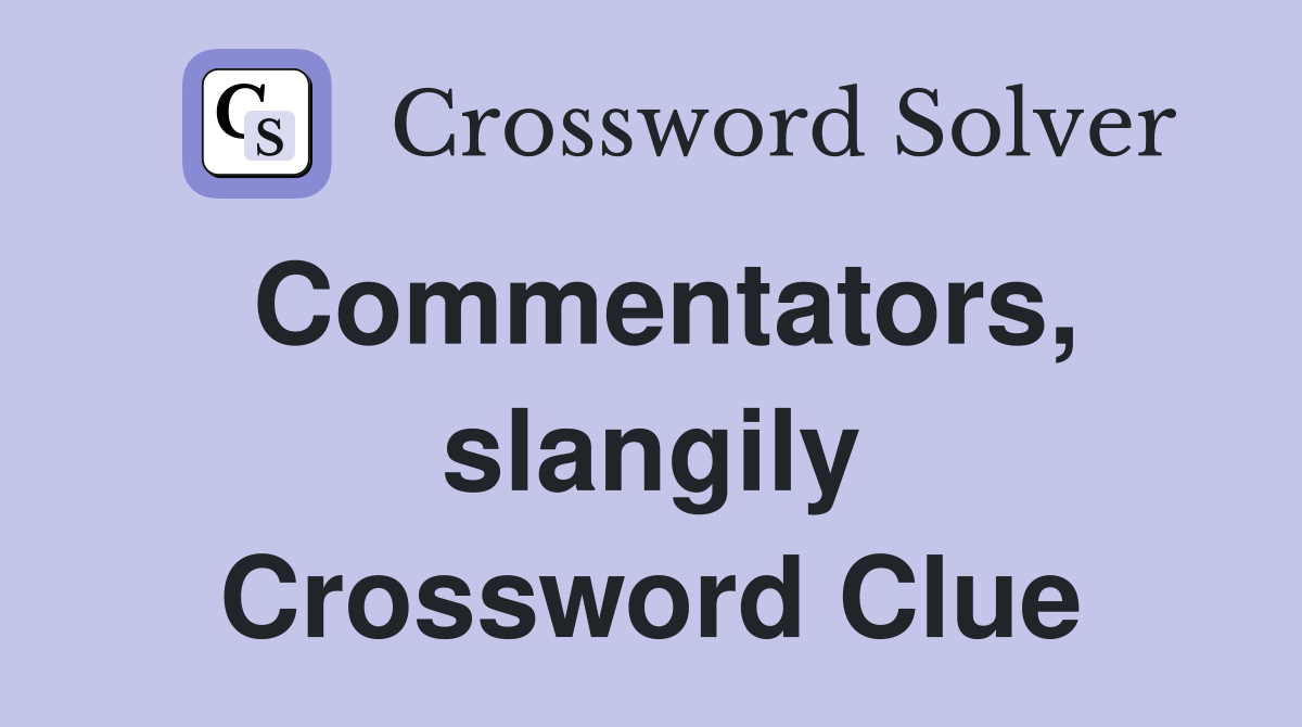 Commentators, slangily Crossword Clue