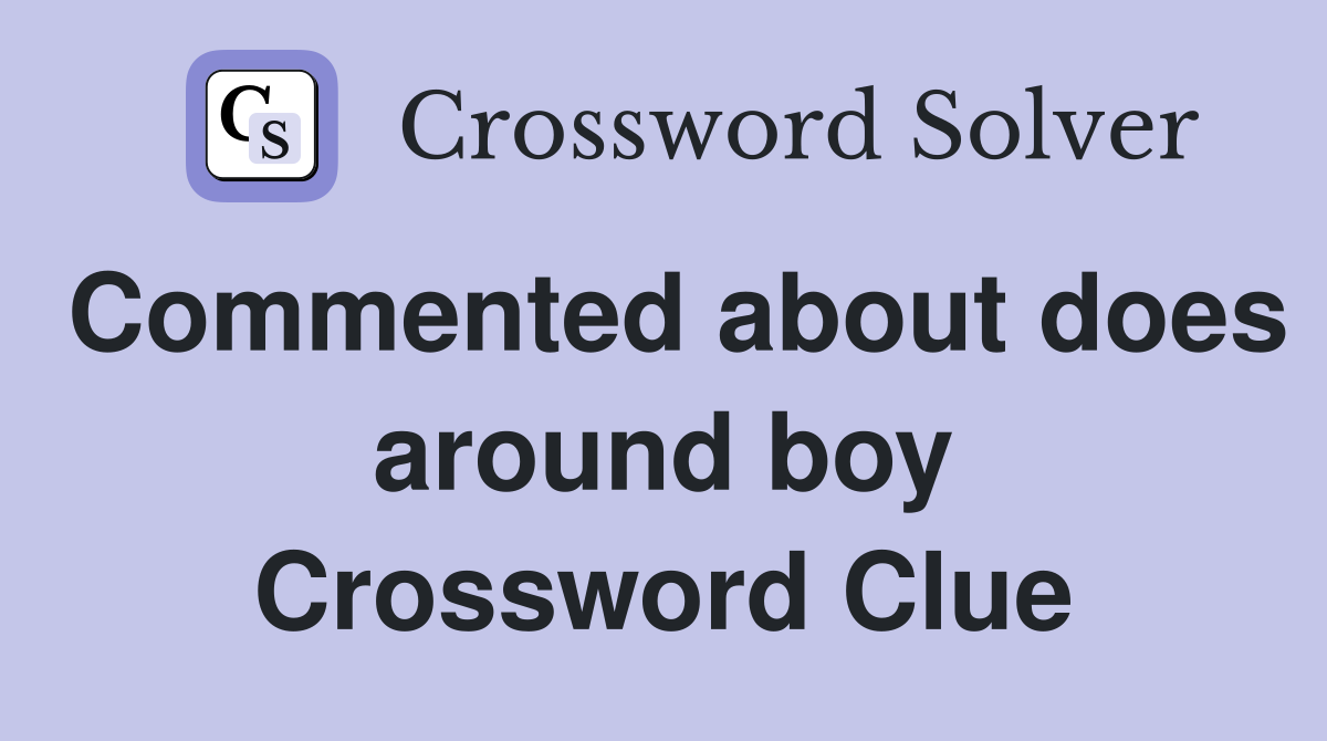 Commented about does around boy Crossword Clue