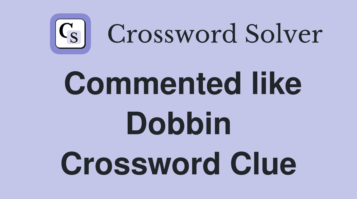 Commented like Dobbin Crossword Clue
