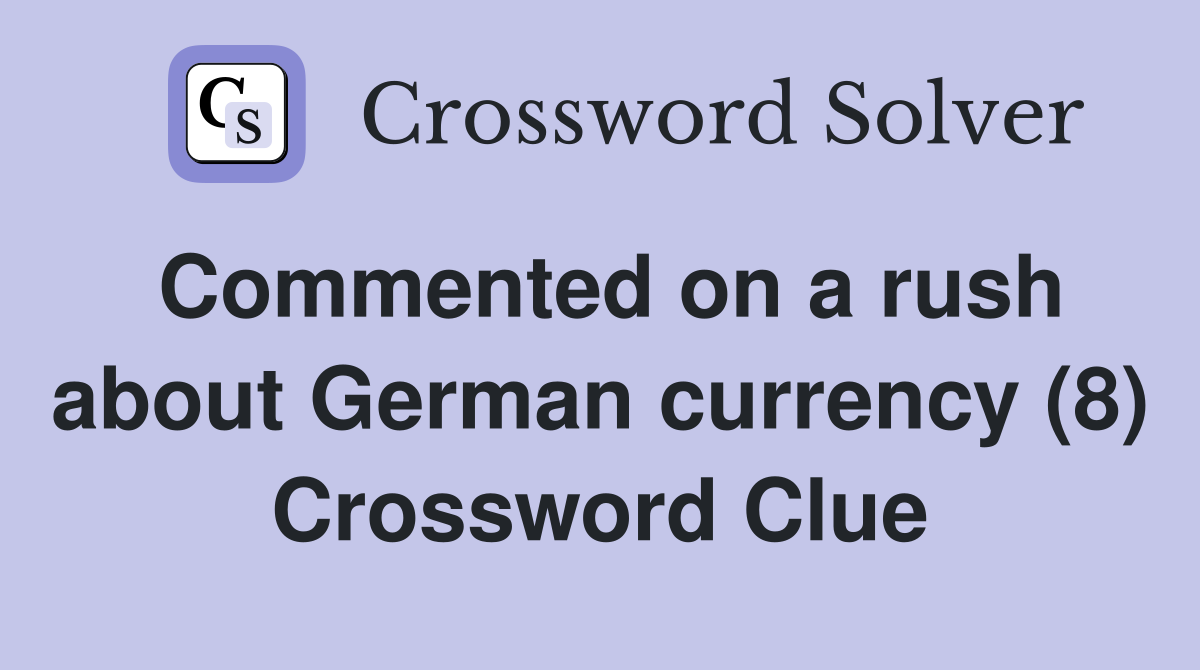 Commented on a rush about German currency (8) Crossword Clue