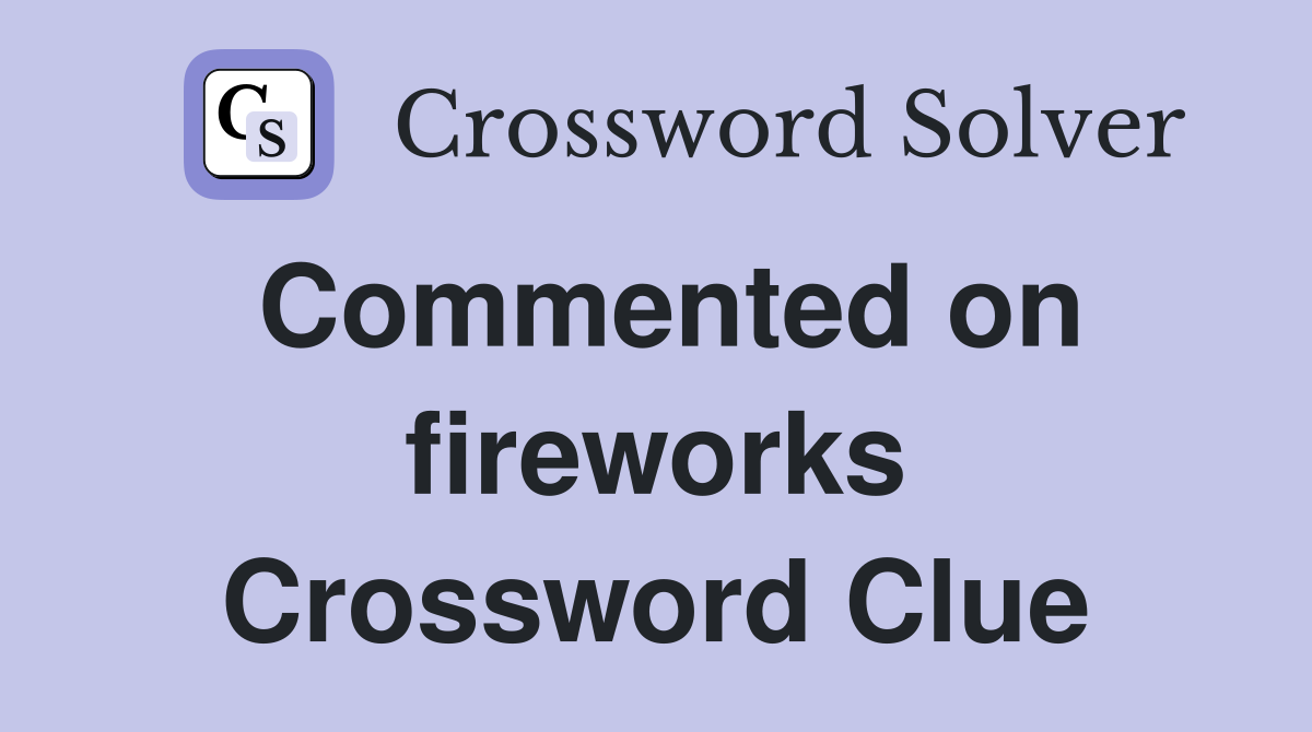 Commented on fireworks Crossword Clue