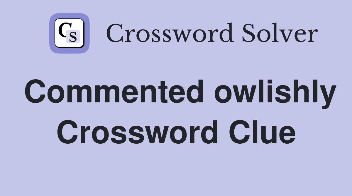 Commented owlishly Crossword Clue
