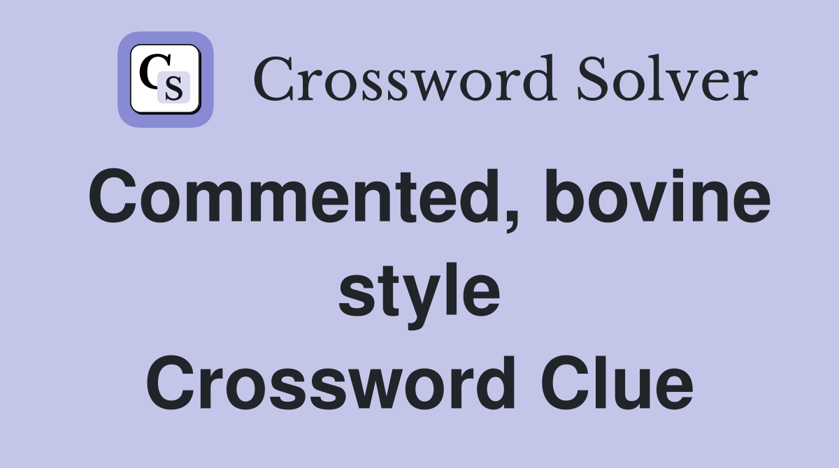 Commented, bovine style Crossword Clue
