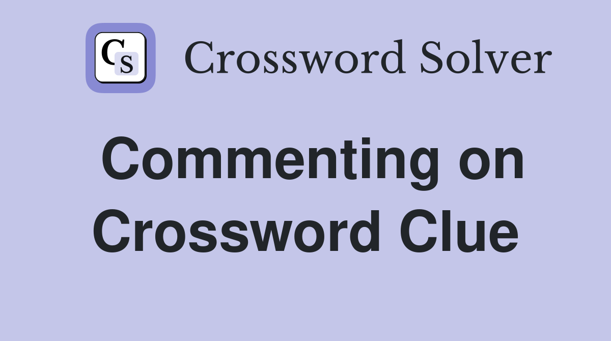 Commenting on Crossword Clue