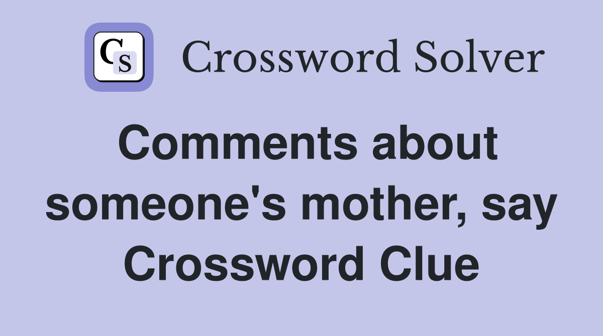 Comments about someone's mother, say Crossword Clue