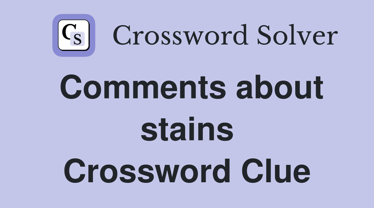 Comments about stains Crossword Clue