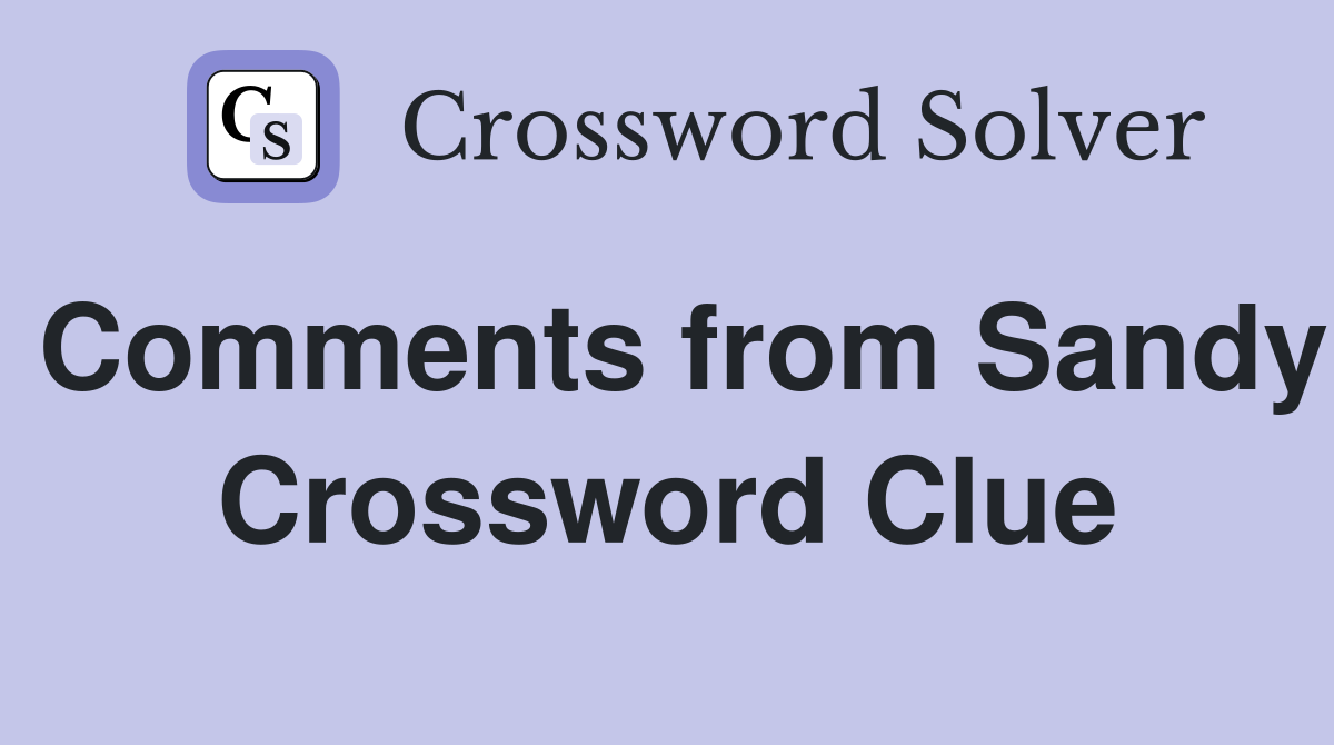 Comments from Sandy Crossword Clue