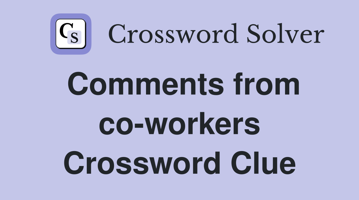 Comments from co-workers Crossword Clue