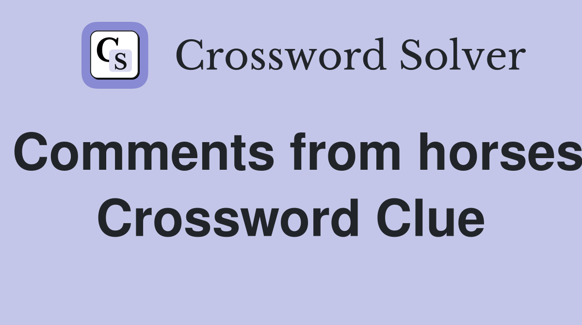 Comments from horses Crossword Clue