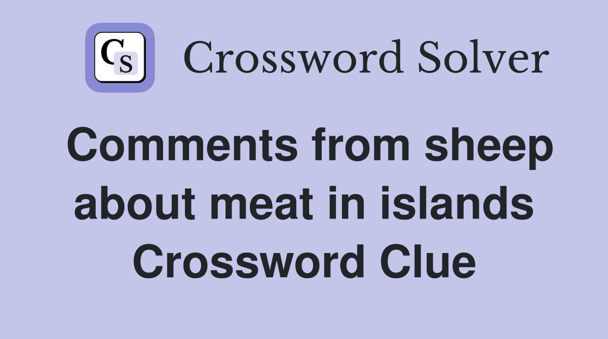 Comments from sheep about meat in islands Crossword Clue