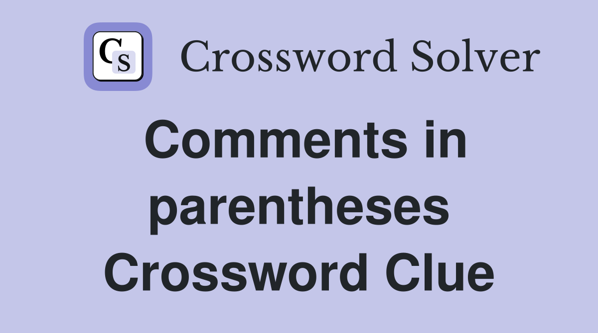 Comments in parentheses Crossword Clue