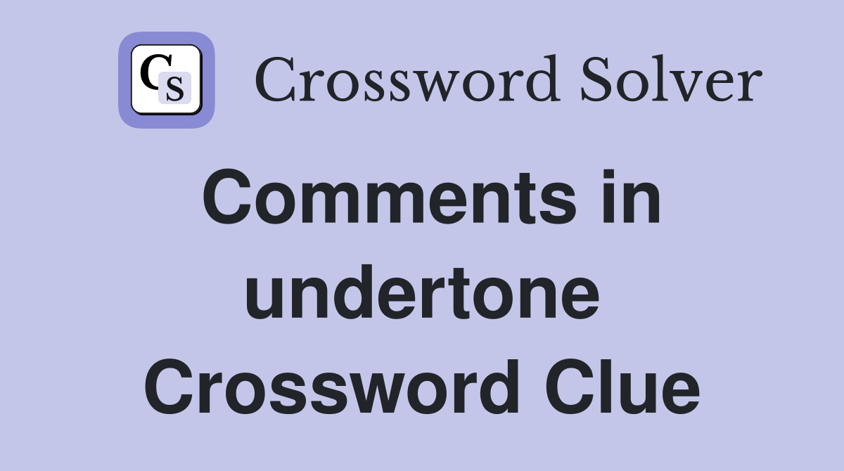 Comments in undertone Crossword Clue