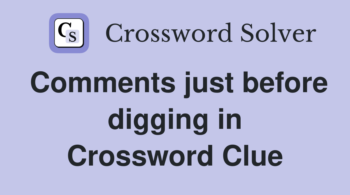 Comments just before digging in Crossword Clue