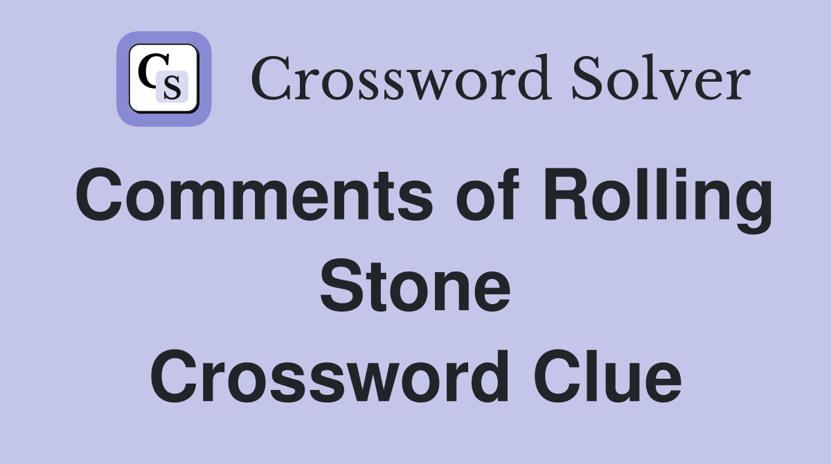 Comments of Rolling Stone Crossword Clue