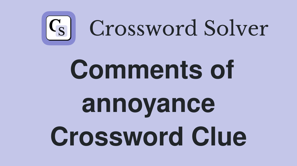 Comments of annoyance Crossword Clue