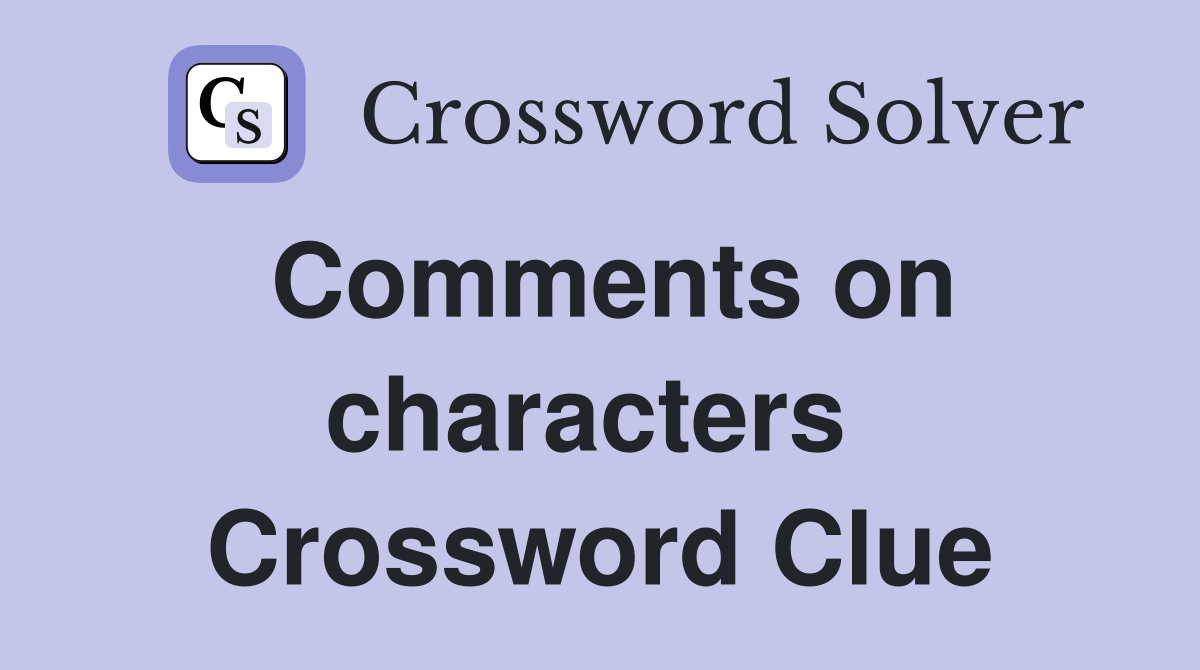 Comments on characters  Crossword Clue