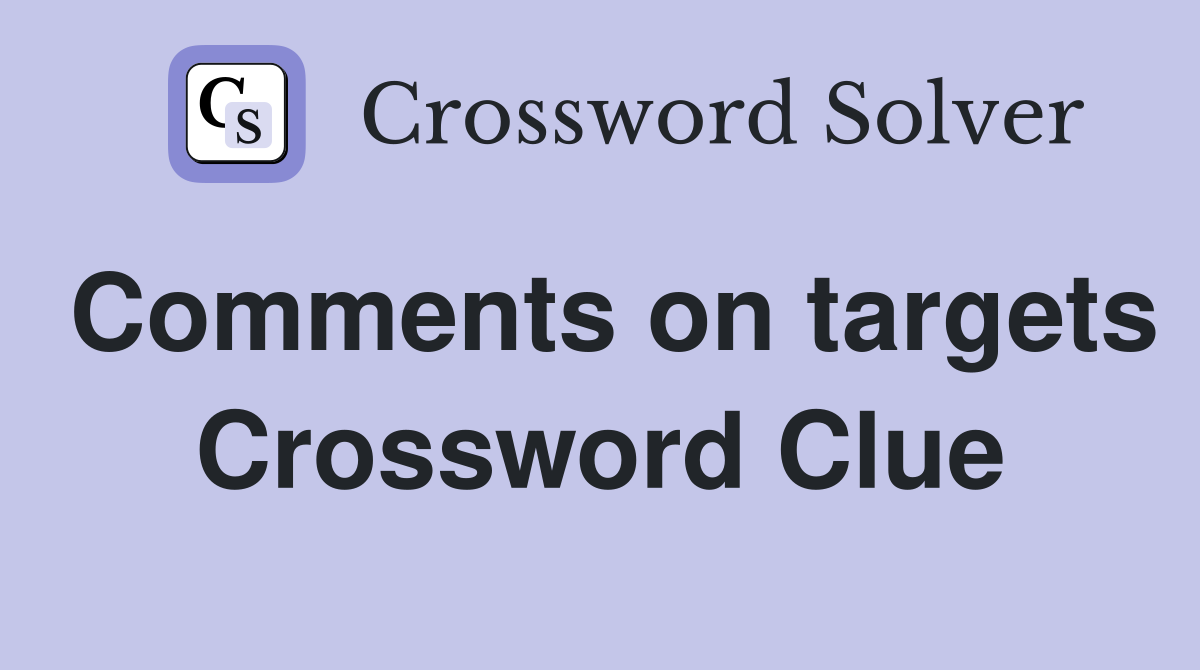Comments on targets Crossword Clue