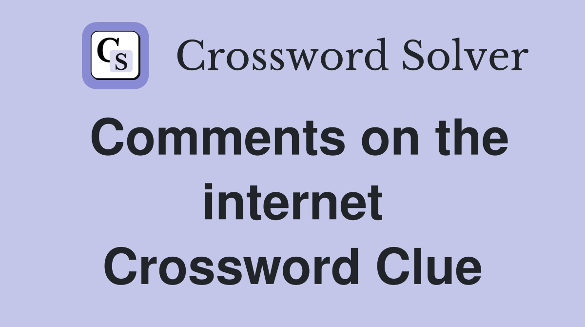 Comments on the internet Crossword Clue