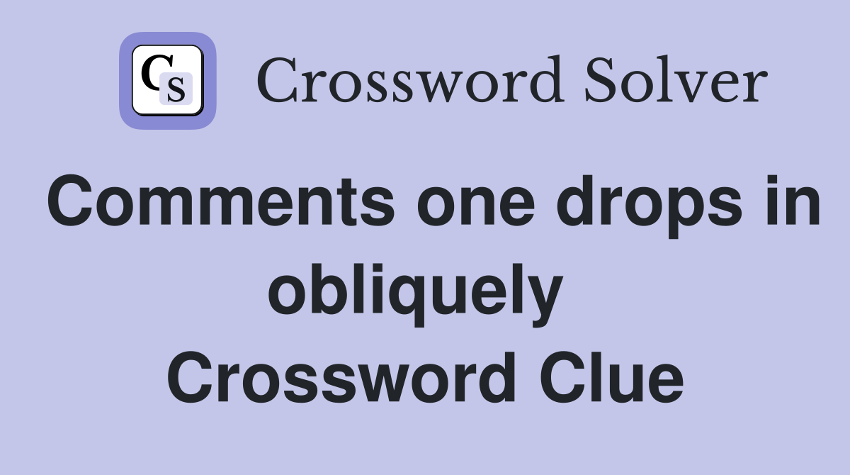 Comments one drops in obliquely  Crossword Clue