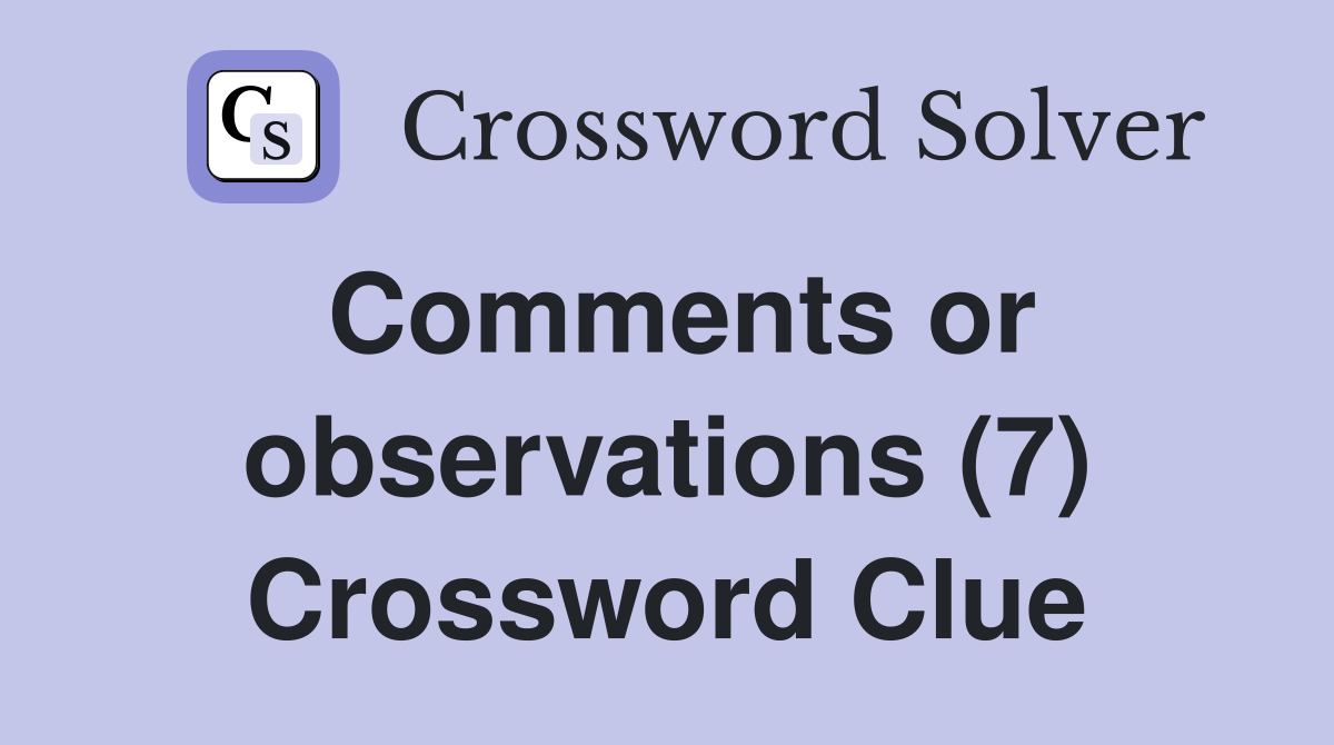 Comments or observations (7) Crossword Clue