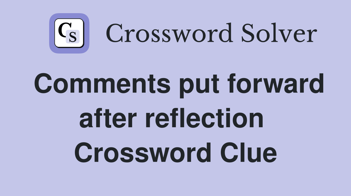 Comments put forward after reflection  Crossword Clue