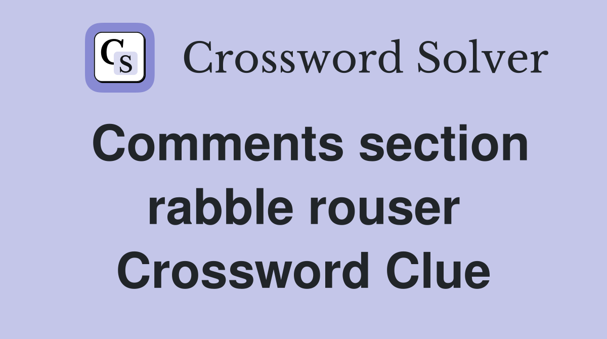 Comments section rabble rouser Crossword Clue