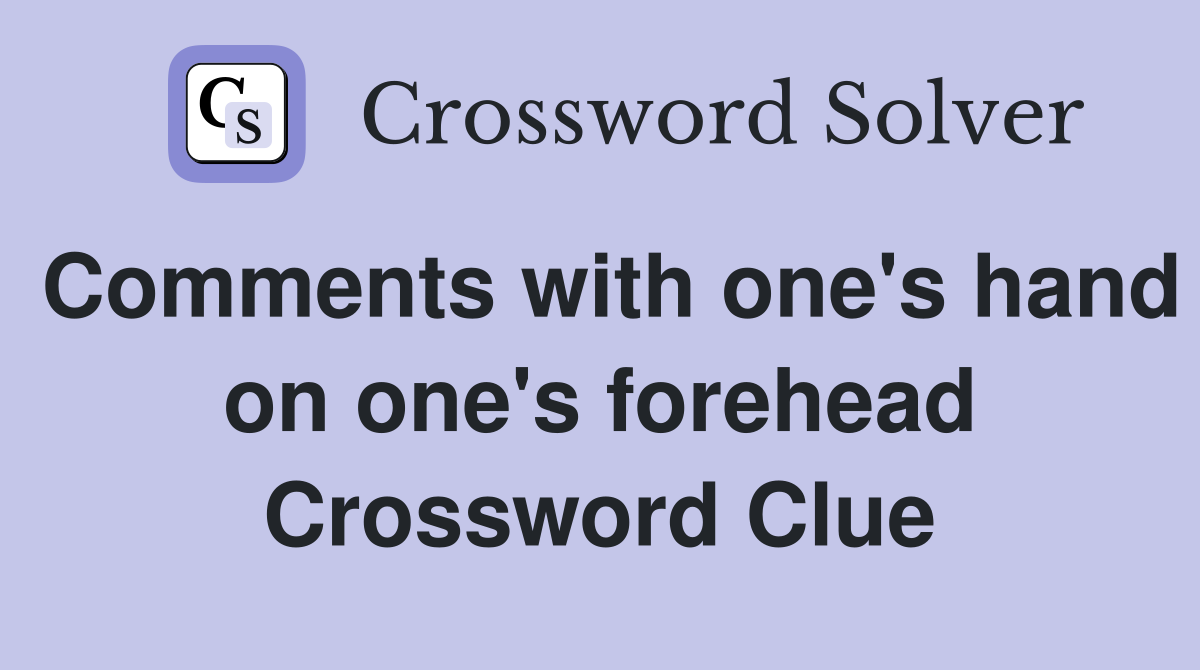 Comments with one's hand on one's forehead Crossword Clue