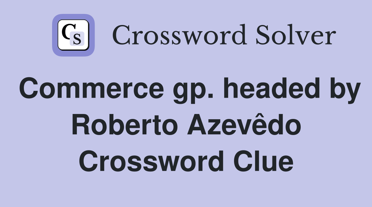 Commerce gp. headed by Roberto Azevêdo Crossword Clue