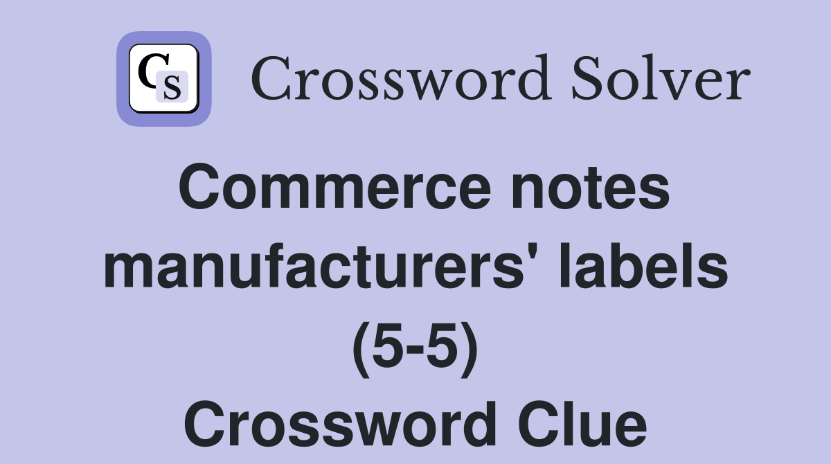 Commerce notes manufacturers' labels (5-5) Crossword Clue