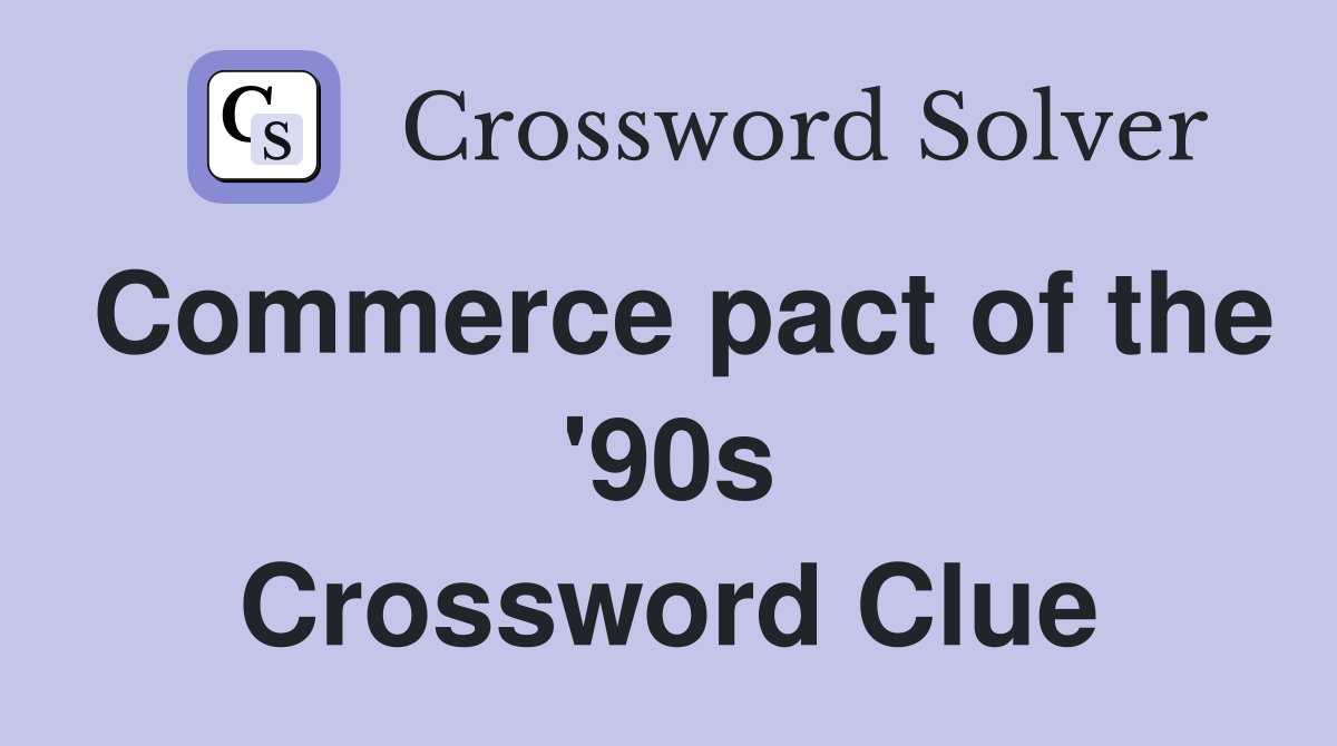 Commerce pact of the '90s Crossword Clue