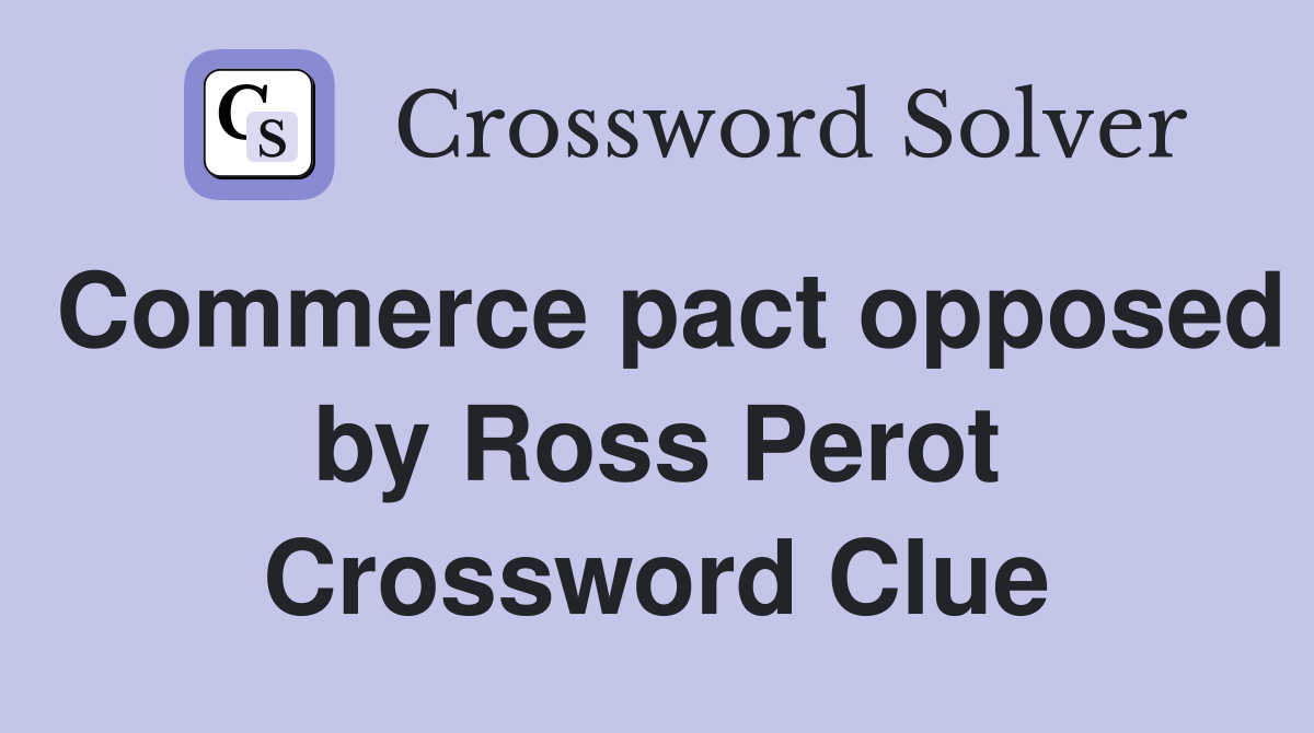 Commerce pact opposed by Ross Perot Crossword Clue