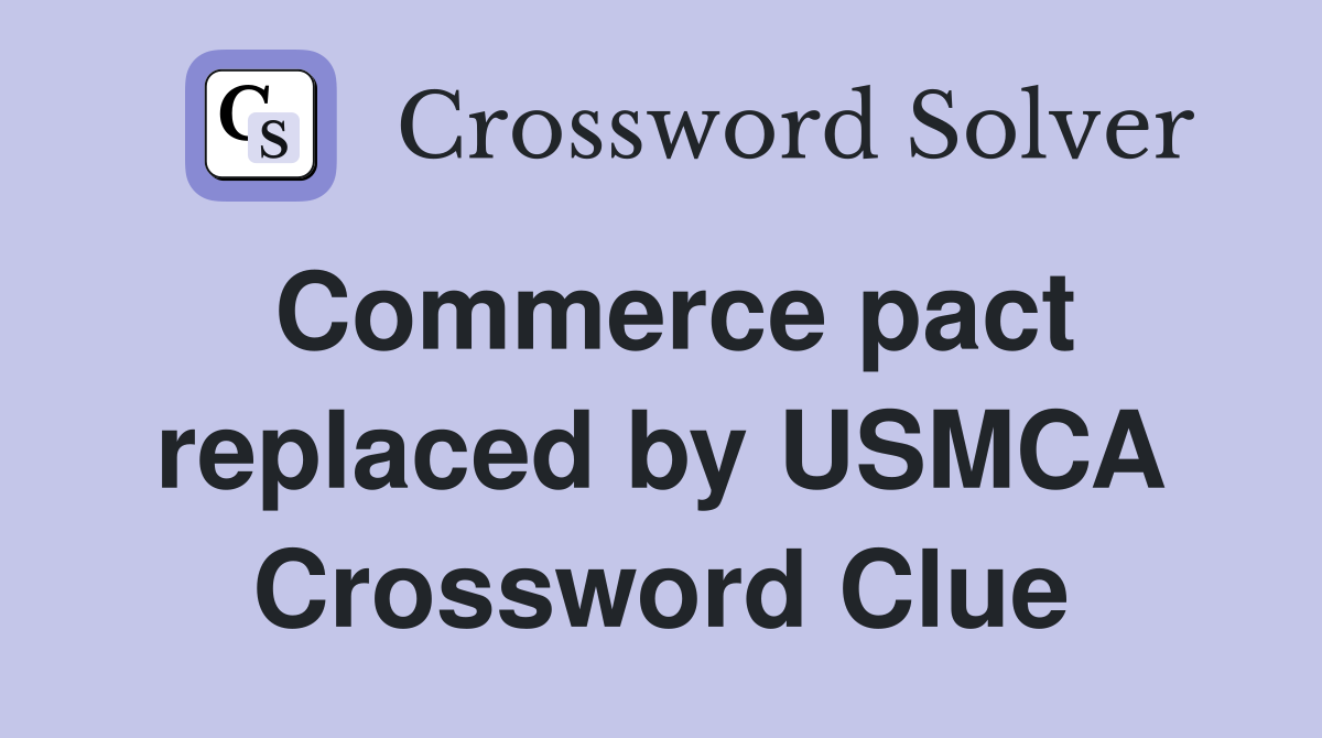 Commerce pact replaced by USMCA Crossword Clue