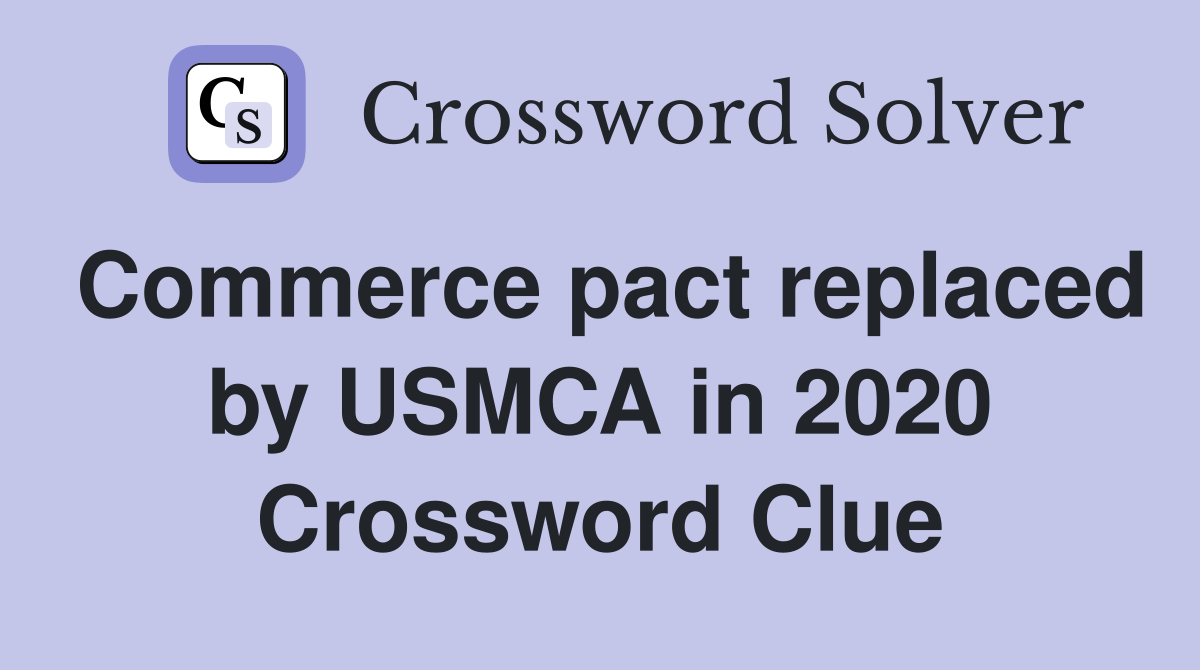 Commerce pact replaced by USMCA in 2020 Crossword Clue