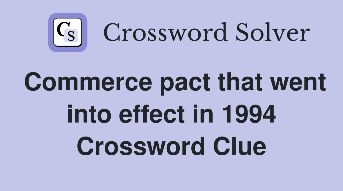 Commerce pact that went into effect in 1994 Crossword Clue