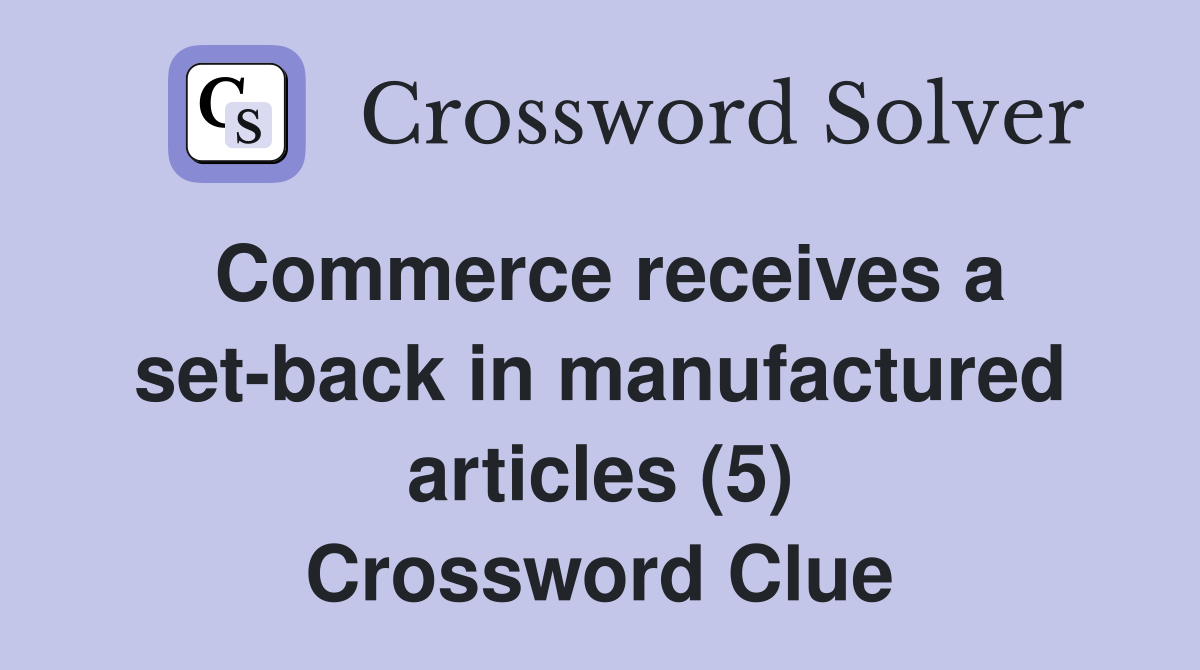 Commerce receives a set-back in manufactured articles (5) Crossword Clue