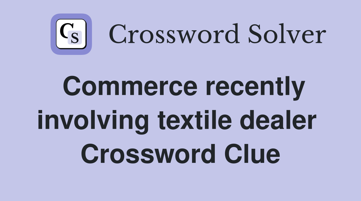 Commerce recently involving textile dealer  Crossword Clue