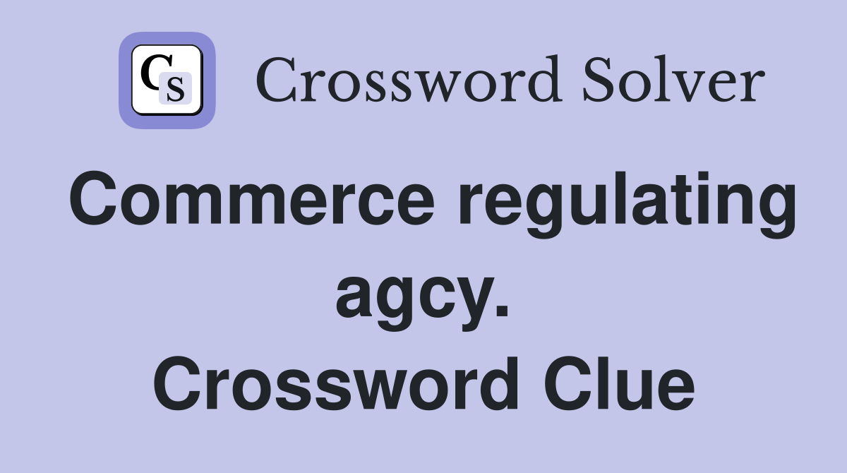 Commerce regulating agcy. Crossword Clue