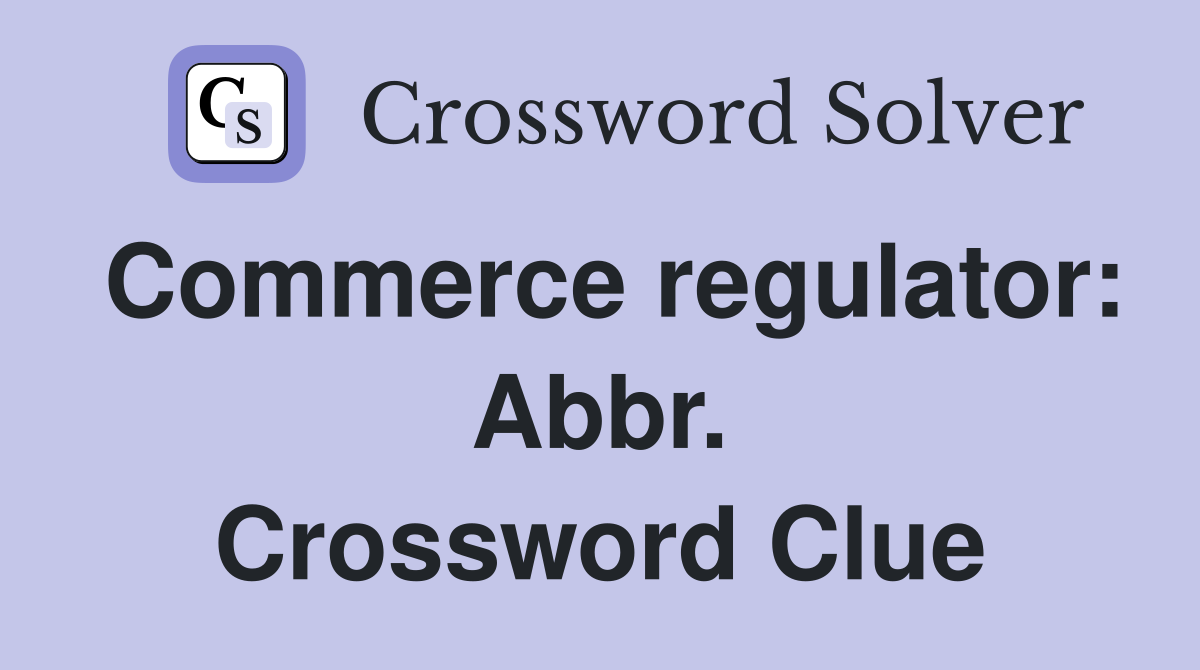 Commerce regulator: Abbr. Crossword Clue