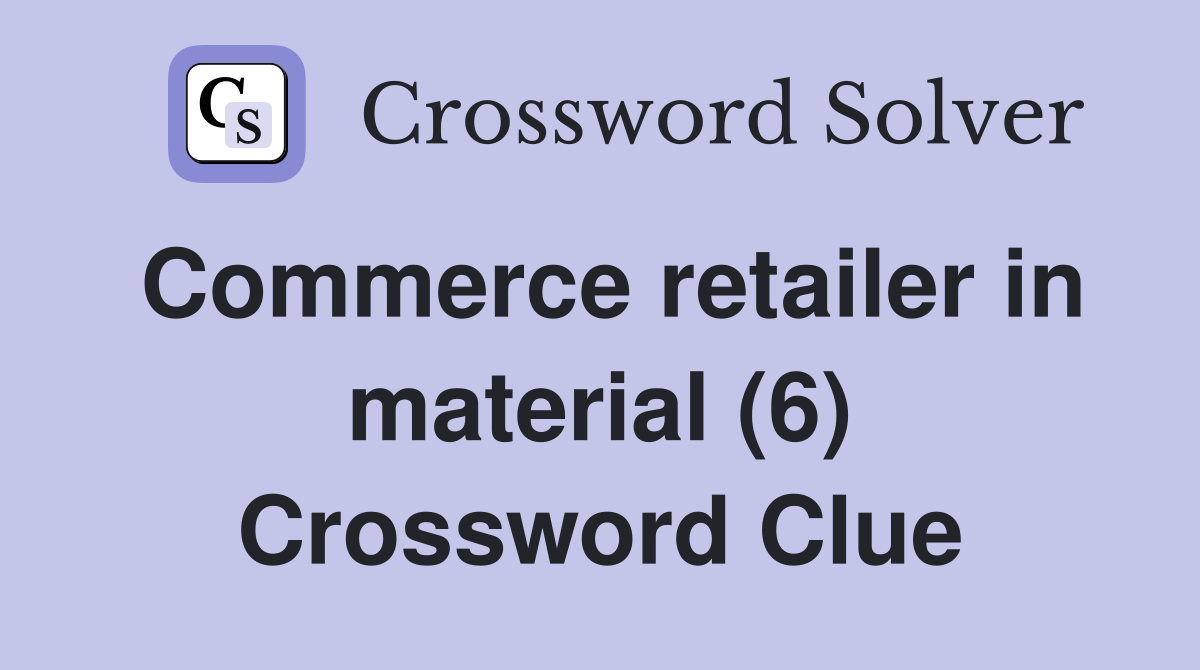 Commerce retailer in material (6) Crossword Clue