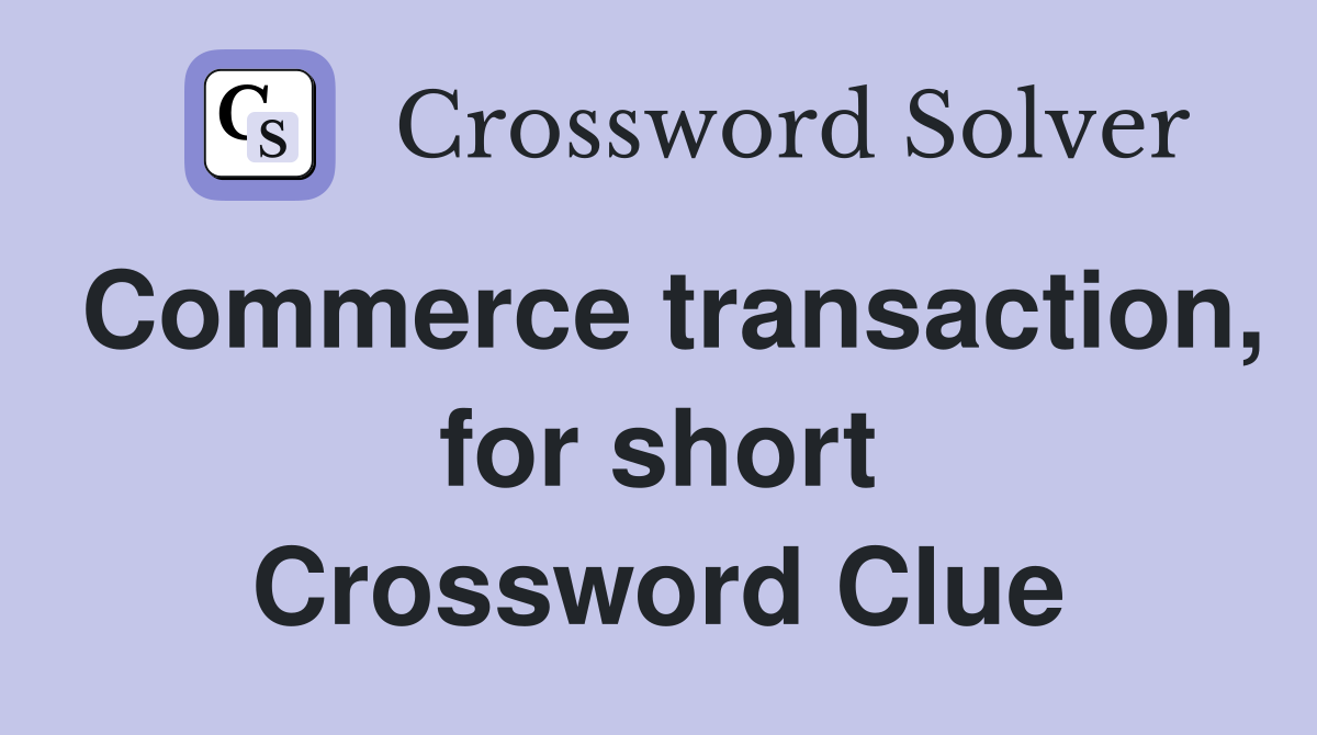 Commerce transaction, for short Crossword Clue