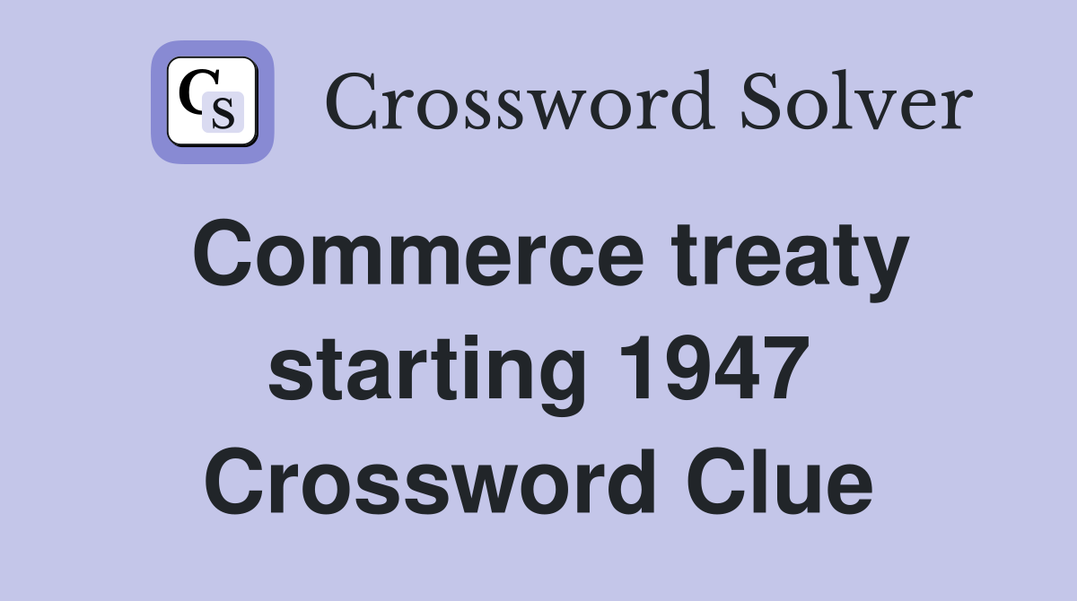 Commerce treaty starting 1947 Crossword Clue