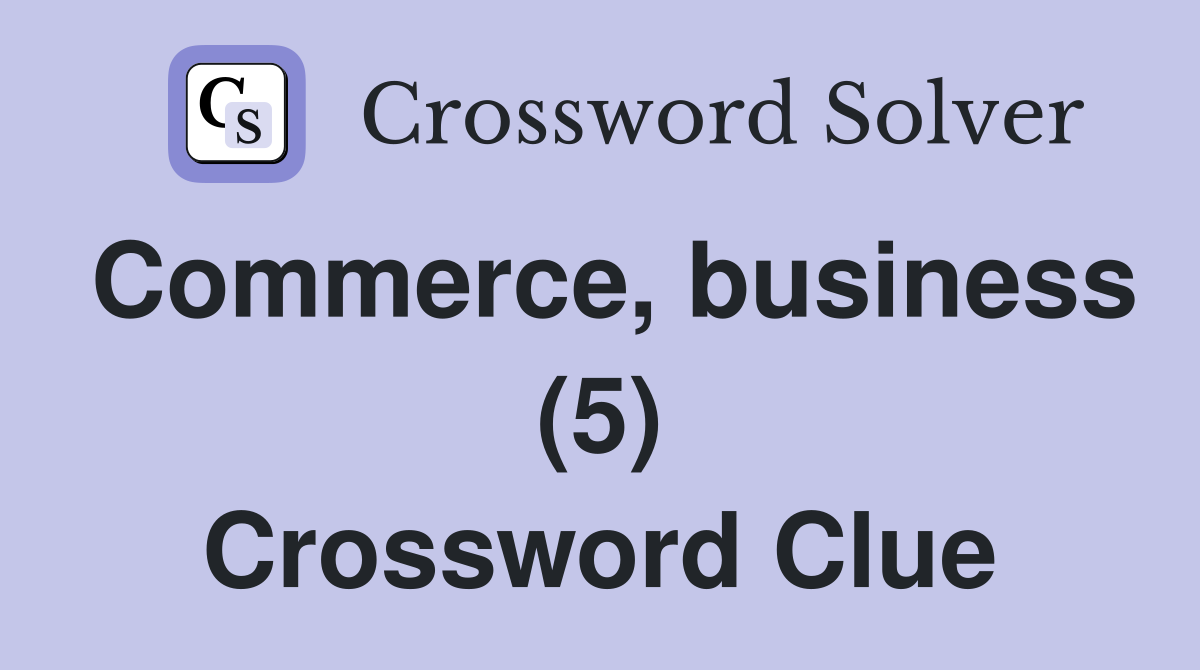 Commerce, business (5) Crossword Clue