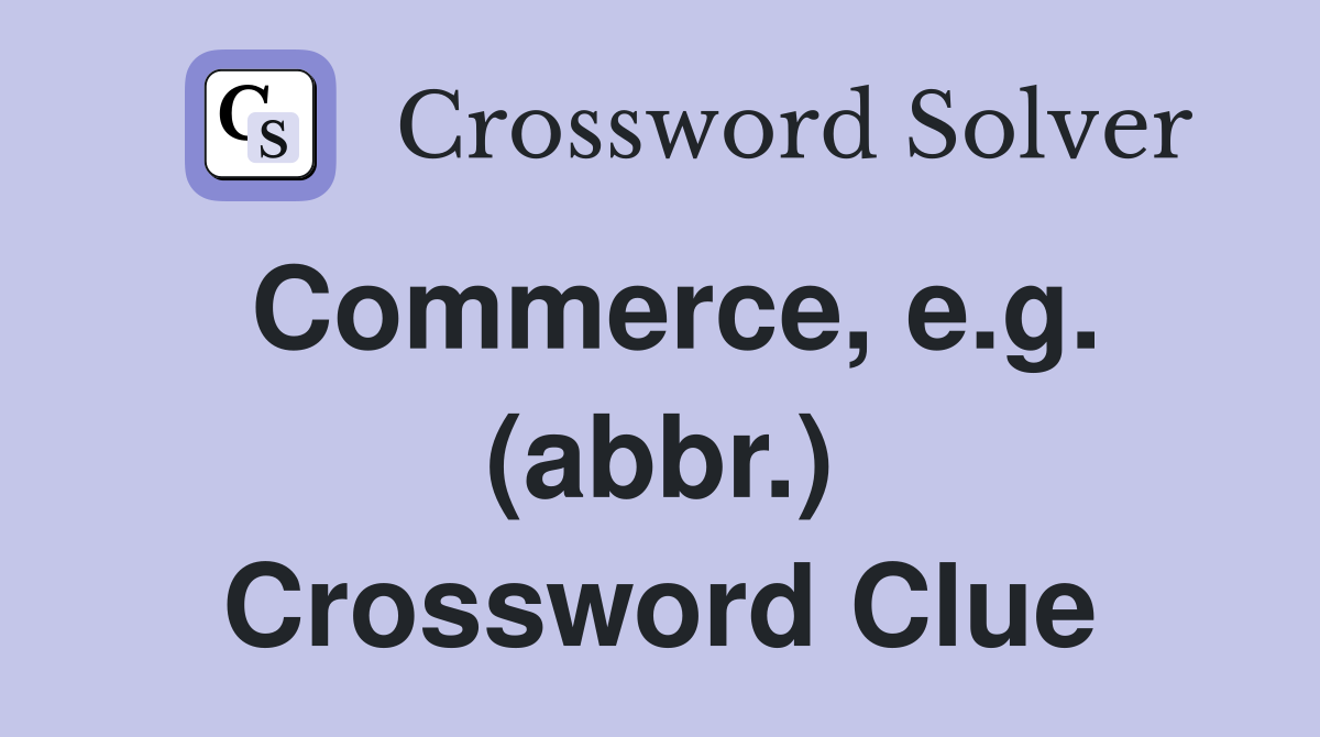 Commerce, e.g. (abbr.) Crossword Clue