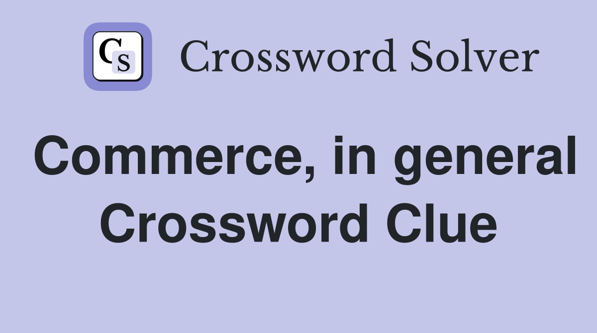 Commerce, in general Crossword Clue