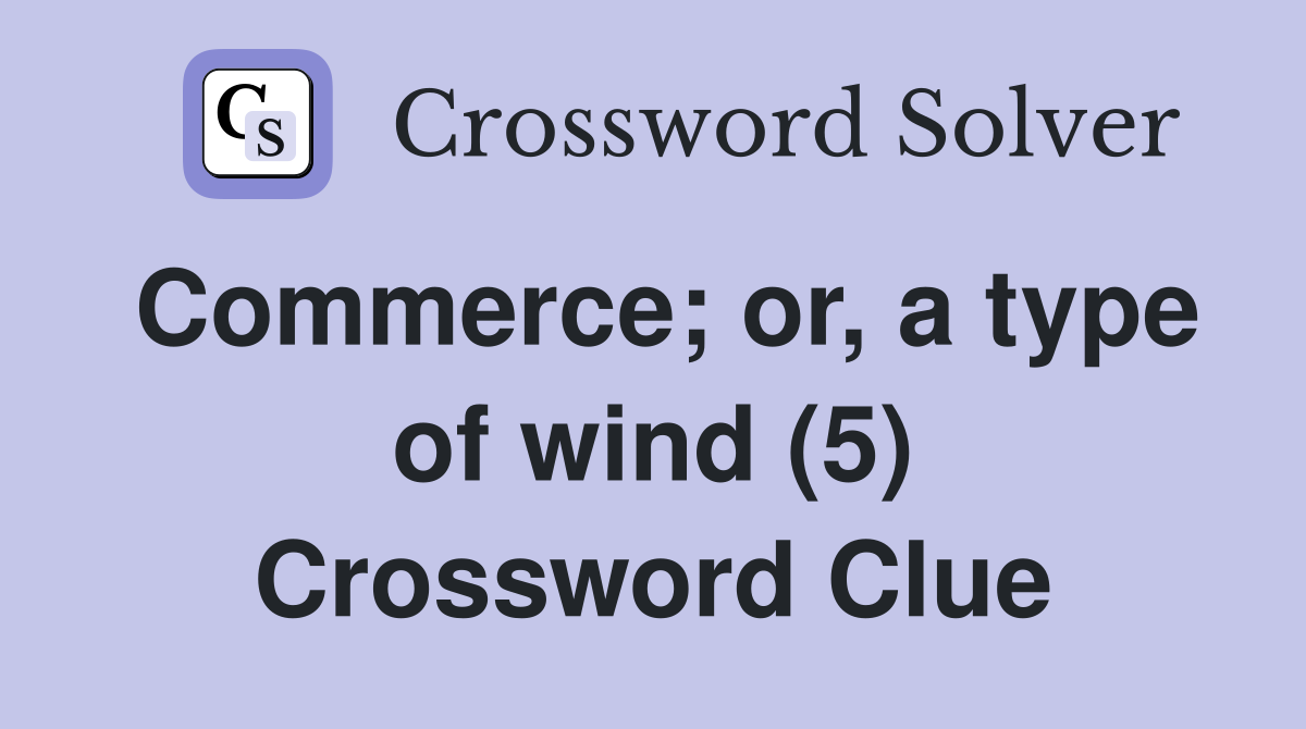 Commerce; or, a type of wind (5) Crossword Clue